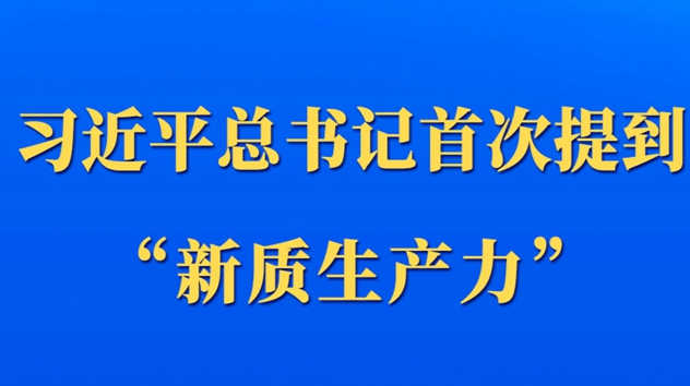 習(xí)近平總書記首次提到“新質(zhì)生產(chǎn)力”