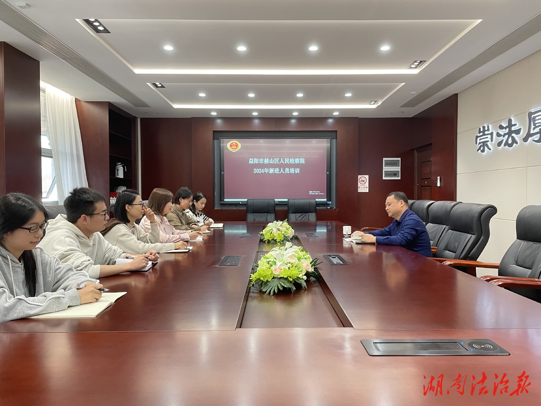 青春不負(fù)凌云志 奮楫楊帆正當(dāng)時(shí)  — 2024年益陽(yáng)市赫山區(qū)人民檢察院新進(jìn)人員培訓(xùn)