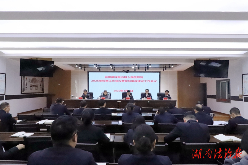 干字當(dāng)頭 真抓實(shí)干——麻陽(yáng)檢察院召開(kāi)2025年檢察工作會(huì)議暨黨風(fēng)廉政建設(shè)工作會(huì)議