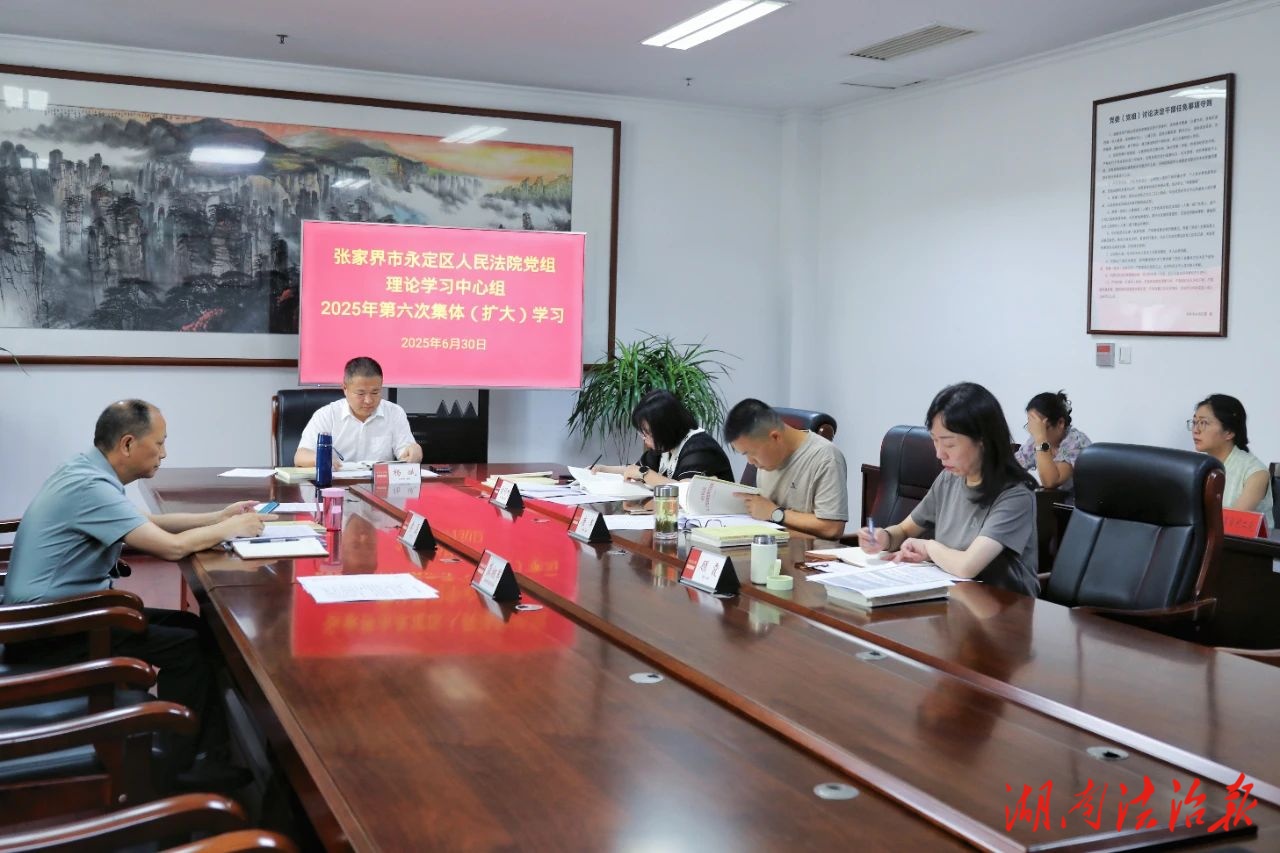永定區(qū)法院黨組理論學(xué)習(xí)中心組開(kāi)展2025年第六次集體（擴(kuò)大）學(xué)習(xí)