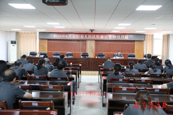 祁陽(yáng)市法院召開“廉潔警鐘月月敲”警示教育大會(huì)