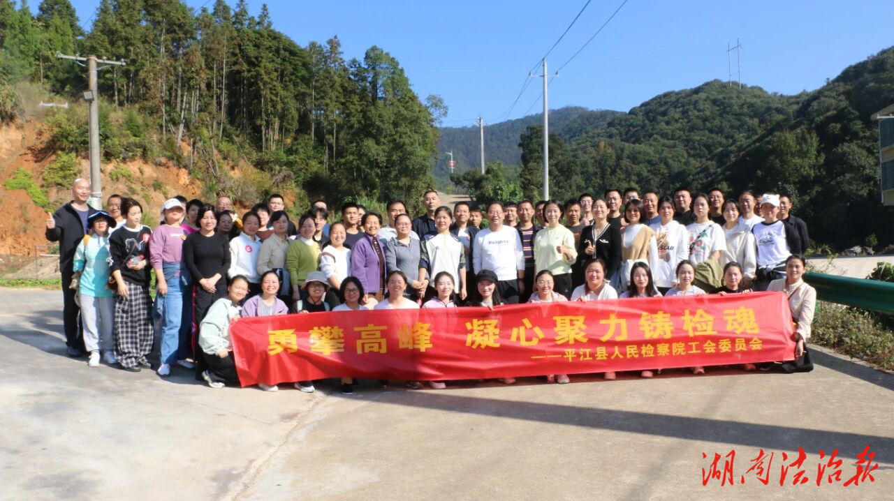 山高路远，同心同行——平江县人民检察院举办“勇攀高峰，凝心聚力铸检魂”登山活动