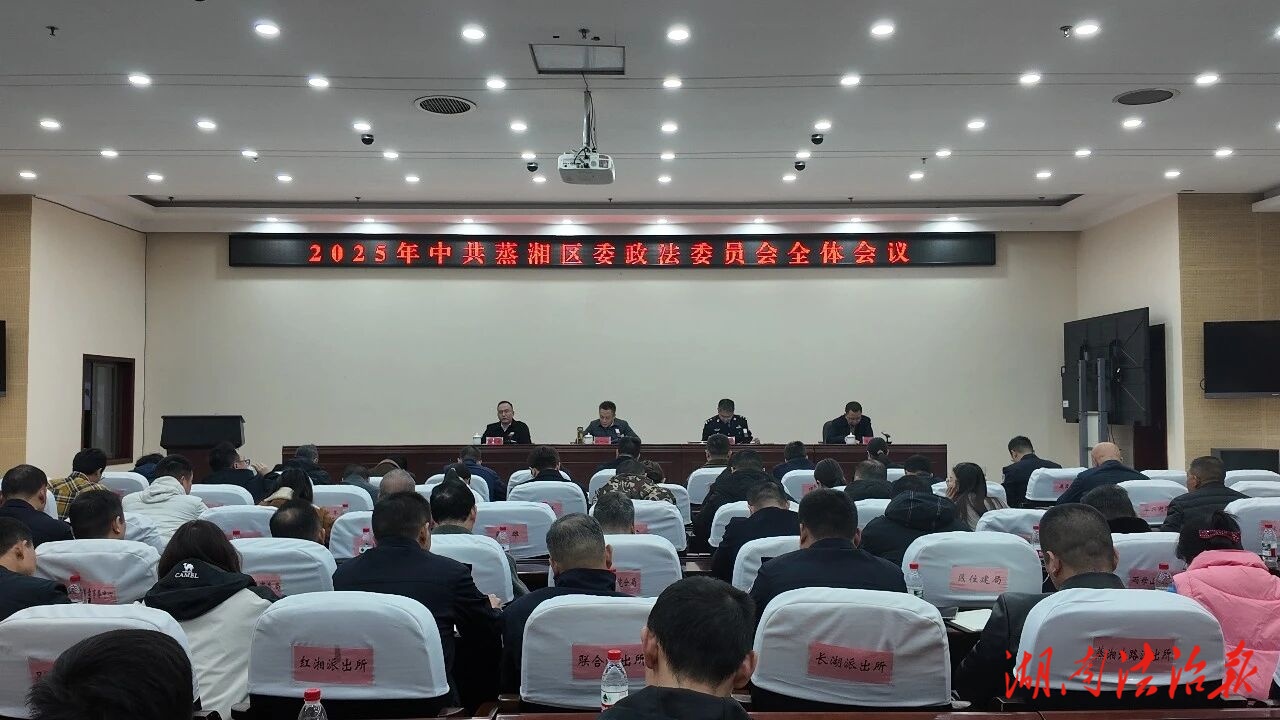 奋力建设更高水平更高能级的平安蒸湘法治蒸湘——2025年区委政法委员会全体会议召开