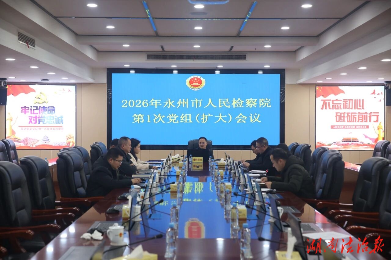 永州市检察院召开2026年第1次党组（扩大）会议