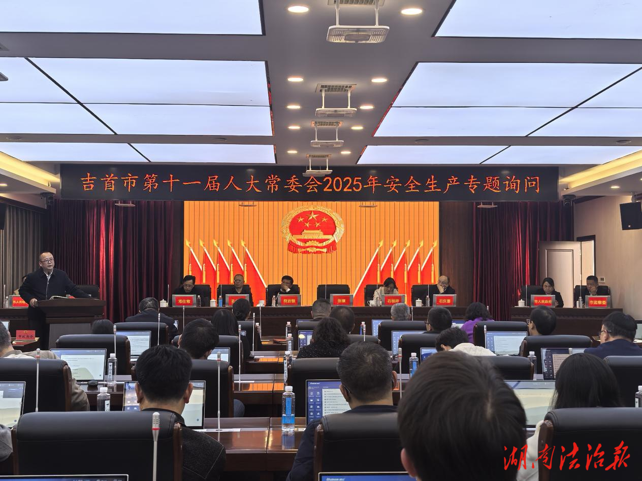 以人大之“問(wèn)”筑牢安全屏障——吉首市十一屆人大常委會(huì)開(kāi)展安全生產(chǎn)專題詢問(wèn)側(cè)記