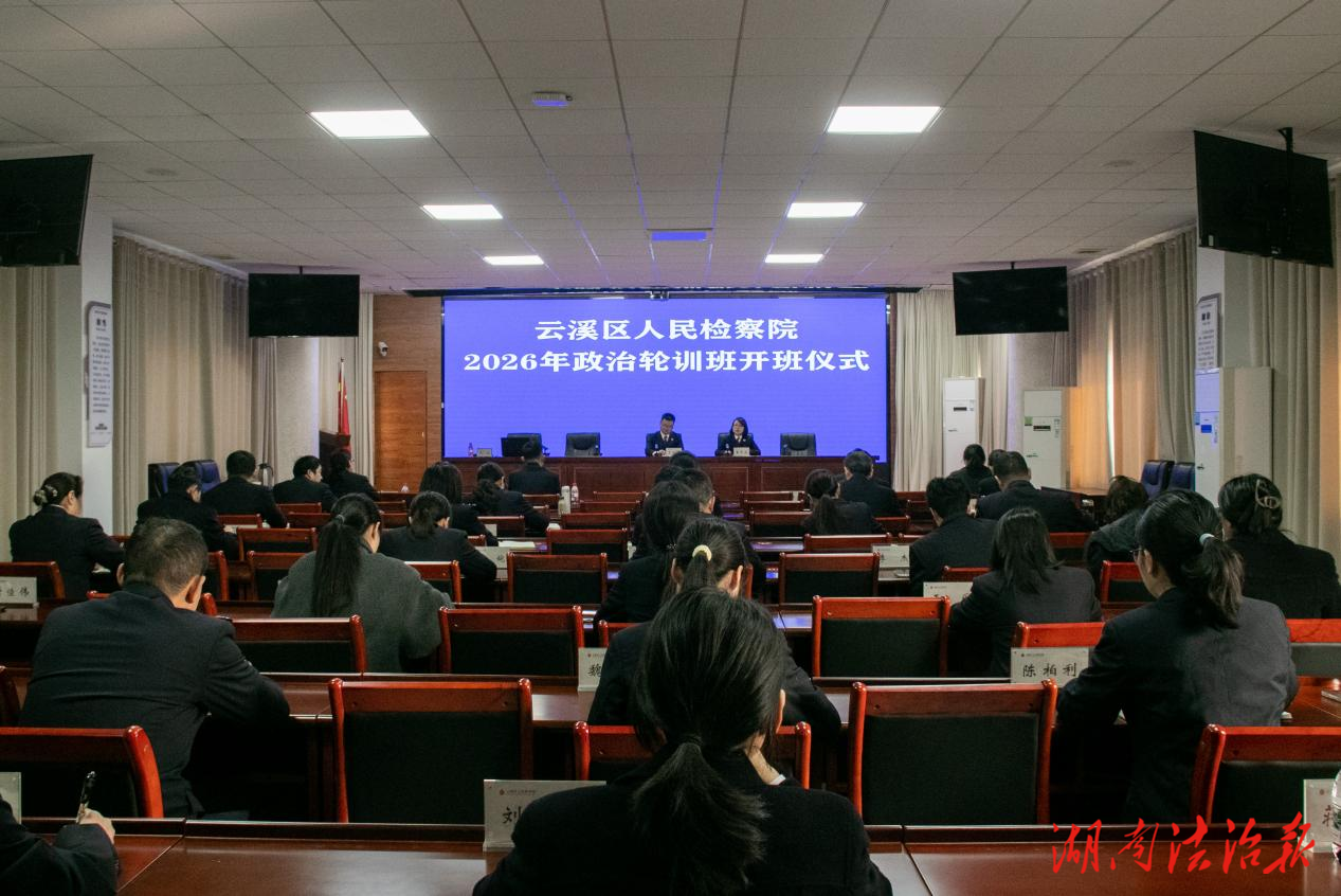 為履職“賦能續(xù)航”！云溪區(qū)人民檢察院舉辦2026年政治輪訓班