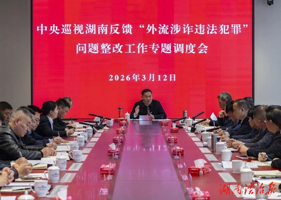 段曉賽調(diào)度中央巡視湖南反饋“外流涉詐違法犯罪”問(wèn)題整改工作：以最堅(jiān)決態(tài)度最有力舉措 全力抓好問(wèn)題整改