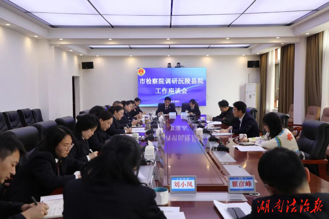 與時(shí)俱進(jìn) 深度履職 懷化市檢察院段志凌檢察長(zhǎng)赴辰溪、沅陵縣調(diào)研檢察工作