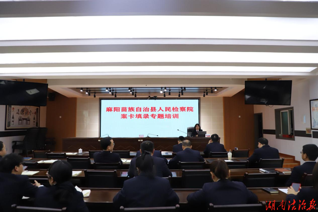 拧紧案件质量“数据阀”——麻阳检察院开展案卡填录专项培训
