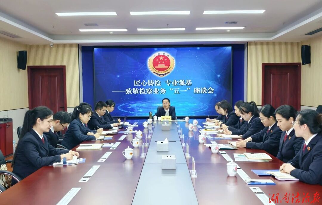 匠心鑄檢 專業(yè)強(qiáng)基——永州市檢察院召開致敬檢察業(yè)務(wù)“五一”座談會