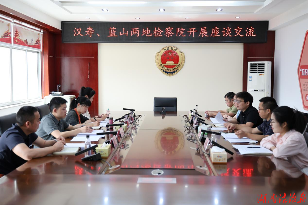 跨院交流拓思路 互学互鉴促提升丨汉寿、蓝山两地检察院开展座谈交流