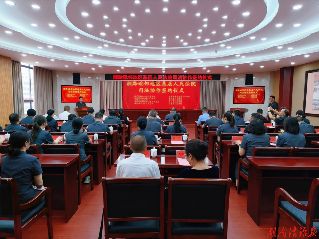 跨越山水 法治同辉——湘黔毗邻十家基层人民法院签署司法协作框架协议