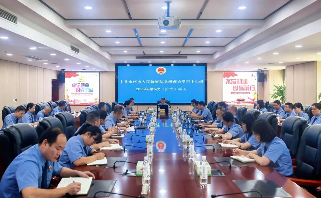 永州市检察院党组理论学习中心组举行2026年第6次集体（扩大）学习