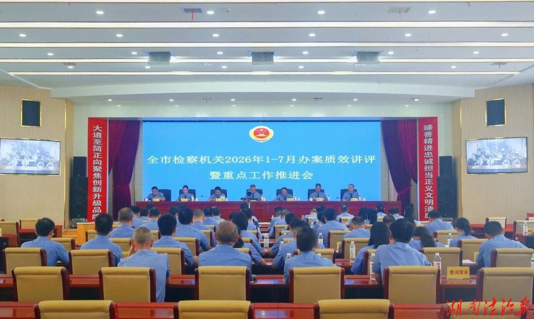 锚定新起点 笃行高质效  永州市检察机关2026年1-7月办案质效讲评暨重点工作推进会召开