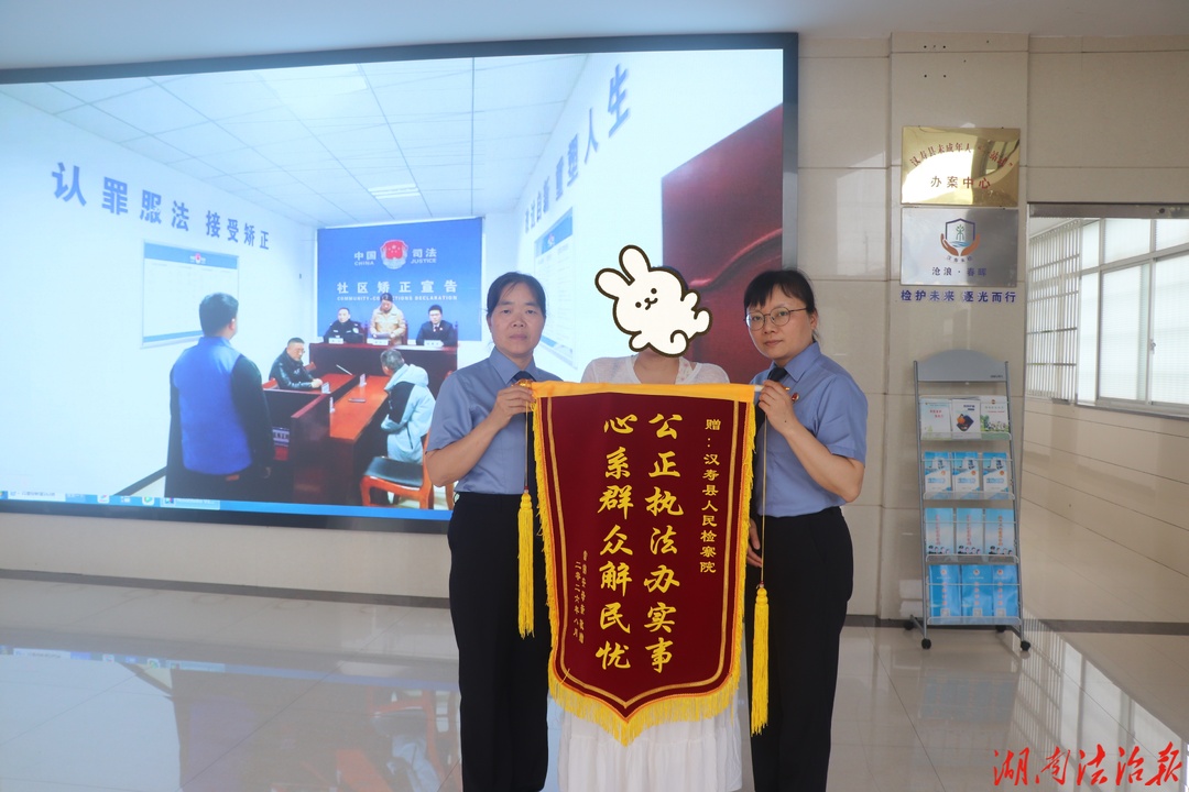 锦旗背后的“法与情”  汉寿县检察院高质效办案获群众点赞