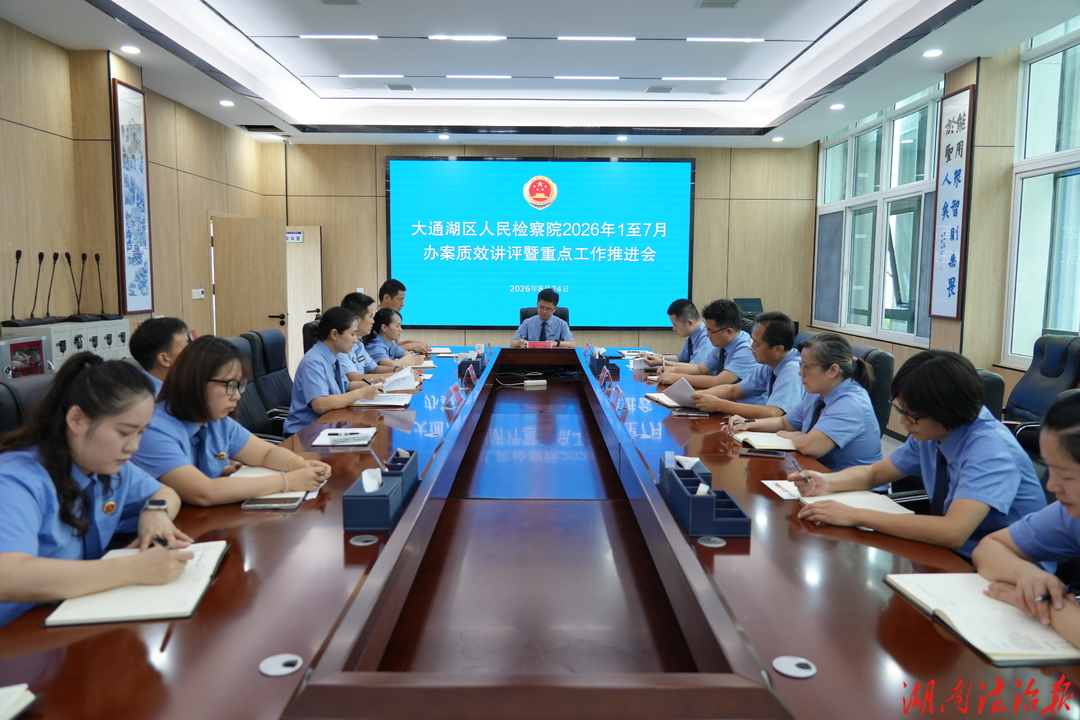 蓄满劲 争上游——大通湖区检察院召开2026年1至7月办案质效讲评暨重点工作推进会