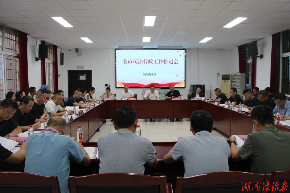 锚定“三强三创”部署下半年任务  ——怀化市司法局召开全市司法行政工作推进会