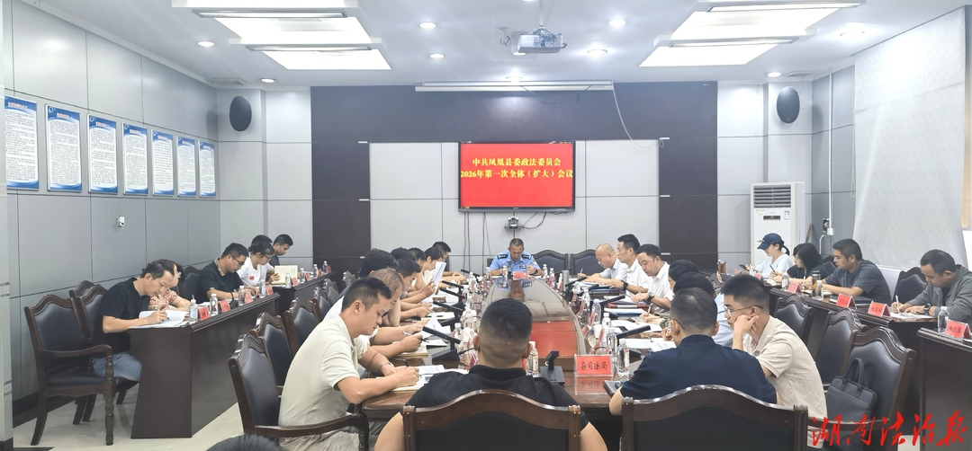 凤凰县委政法委员会2026年第一次全体 （扩大）会议召开